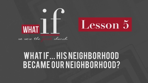 Thumbnail for Lesson 5: WHAT if... His Neighborhood Became Our Neighborhood?