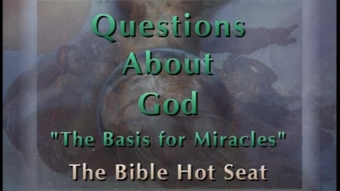 Thumbnail for entry The Bible Hot Seat - Questions About God - The Basis for Miracles