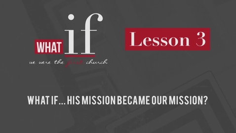 Thumbnail for entry Lesson 3: What if... His Mission Became Our Mission?