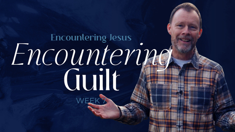 Thumbnail for Encountering Jesus - Week 7 - Encountering Guilt
