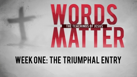 Thumbnail for entry Words Matter - Week One: The Triumphal Entry