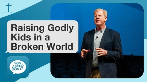 Thumbnail for YOU ASKED FOR IT: RAISING GODLY KIDS IN A BROKEN WORLD