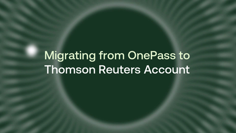 Thumbnail for Migrating from OnePass to Thomson Reuters Account