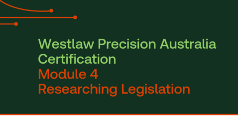 Thumbnail for Westlaw Precision Australia Certification - Module 4 - Researching Legislation