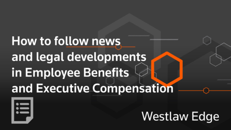 Thumbnail for How to follow news and legal developments in Employee Benefits and Executive Compensation