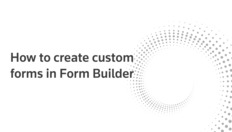 Go to How to create custom forms in Form Builder with duration: 6 minutes, 24 seconds