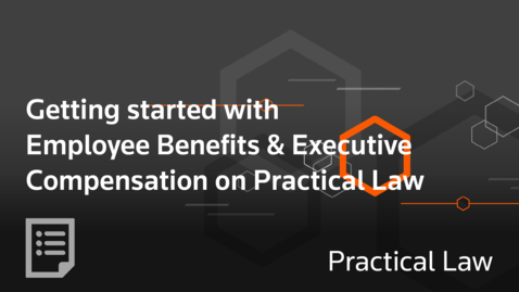 Thumbnail for Getting started with Employee Benefits &amp; Executive Compensation on Practical Law