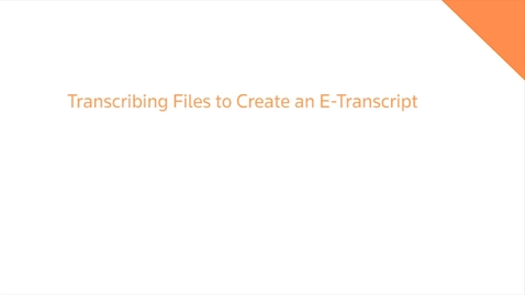 Thumbnail for Transcribing Files to Create an E-Transcript