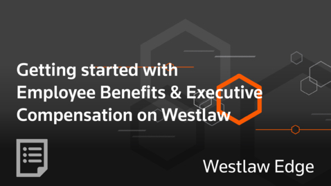 Thumbnail for Getting started with Employee Benefits &amp; Executive Compensation on Westlaw