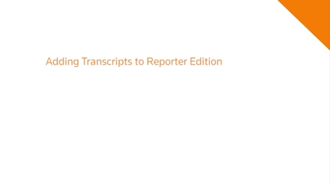 Thumbnail for Adding Transcripts to Reporter Edition