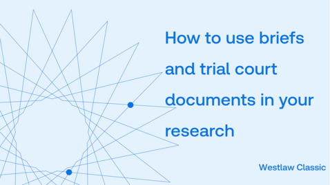 Thumbnail for How to use briefs, trial court documents, and trial court orders in your research