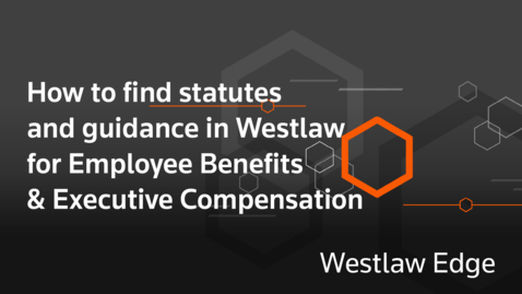 Thumbnail for How to find statutes and guidance in Westlaw for Employee Benefits &amp; Executive Compensation