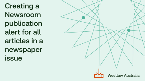 Thumbnail for Westlaw Australia Guide - Creating a Newsroom publication alert for all articles in a newspaper issue