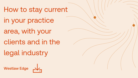 Thumbnail for How to stay current in your practice area, with your clients and in the legal industry