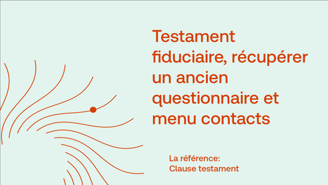 Thumbnail for Testament fiduciaire, récupérer un ancien questionnaire et menu contacts