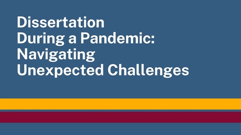 Thumbnail for Dissertation During a Pandemic: Navigating Unexpected Challenges