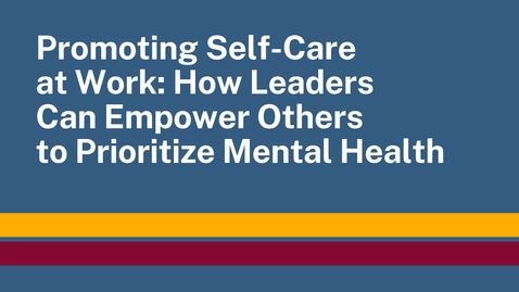 Thumbnail for entry Promoting Self-Care at Work: How Leaders Can Empower Others to Prioritize Mental Health 