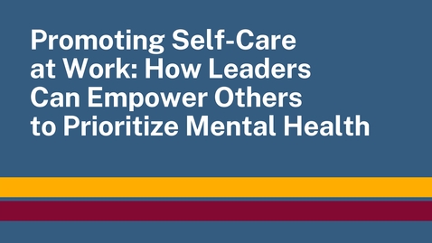 Thumbnail for Promoting Self-Care at Work: How Leaders Can Empower Others to Prioritize Mental Health 