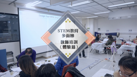 Thumbnail for STEM教育多面睇──教師培訓（體驗篇）（配以中文字幕）