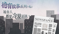 Go to 德育故事系列──(七)城市人都是冷漠的嗎? Values Education Stories Series: (7) Are city residents indifferent?  with duration: 8 分鐘, 26 秒