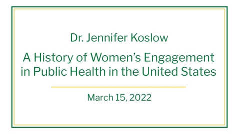 Thumbnail for entry Dr. Jennifer Koslow: A History of Women’s Engagement in Public Health in the United States