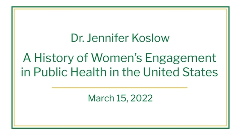Thumbnail for Dr. Jennifer Koslow: A History of Women’s Engagement in Public Health in the United States