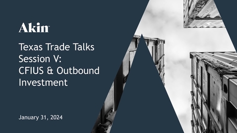 Thumbnail for 01.31.24 Texas Trade Talks Session V: CFIUS &amp; Outbound Investment 