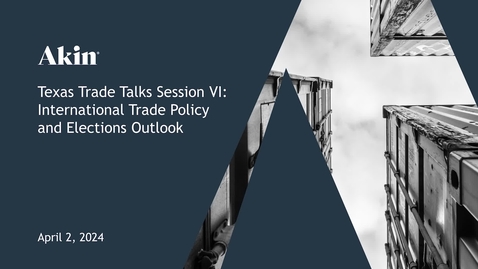 Thumbnail for 04.02.24 Texas Trade Talks Session VI: International Trade Policy and Elections Outlook