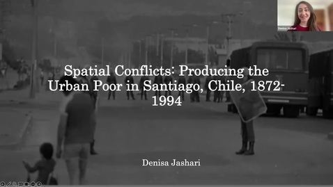 Thumbnail for Denisa Jashari, "Spatial Conflicts: Producing the Urban Poor in Santiago, Chile, 1872-1994"