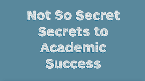 Thumbnail for Not So Secret Secrets to Academic Success