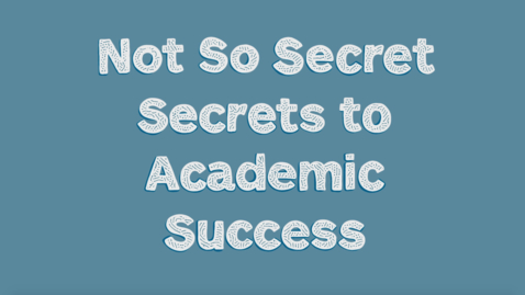Thumbnail for entry Not So Secret Secrets to Academic Success