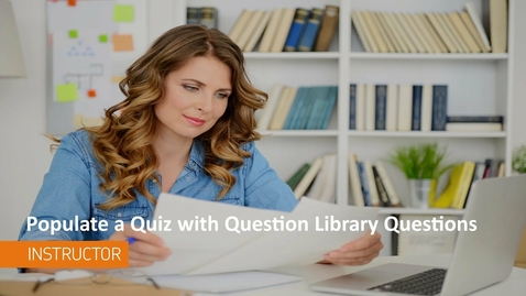 Thumbnail for Quizzes - Populate a Quiz with Questions from Question Library - Instructor