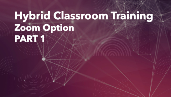 Hybrid Classroom Training: Zoom Option - PART 1