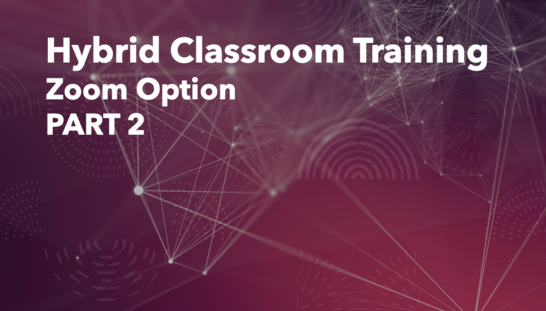 Hybrid Classroom Training: Zoom Option - PART 2