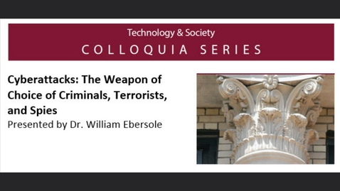 Thumbnail for entry Colloquia: Cyberattacks: The Weapon of Choice of Criminals, Terrorists and Spies