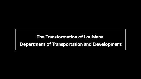 Thumbnail for entry The Transformation of Louisiana Department of Transportation and Development