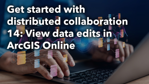 Thumbnail for Get started with distribtued collaboration 14: View data edits in ArcGIS Online