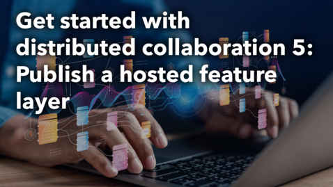 Thumbnail for Get started with distribtued collaboration 5: Publish a hosted feature layer