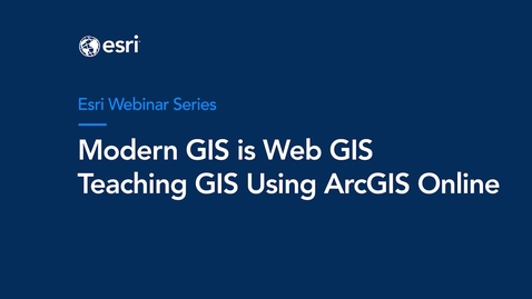 Thumbnail for Modern GIS is Web GIS: Teaching GIS Using ArcGIS Online Webinar