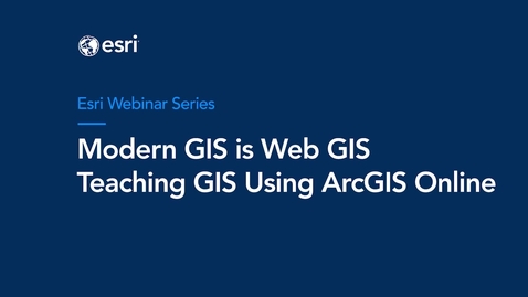 Thumbnail for entry Modern GIS is Web GIS: Teaching GIS Using ArcGIS Online Webinar