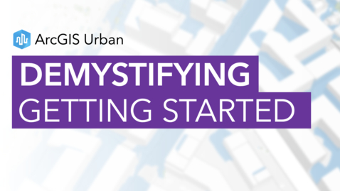 Thumbnail for entry Demystifying Getting Started with ArcGIS Urban