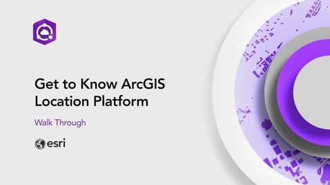 Thumbnail for Walk through - Get to Know ArcGIS Location Platform