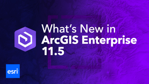 Thumbnail for What's New in ArcGIS Enterprise 11.5