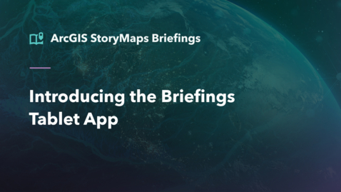 Thumbnail for Introducing the ArcGIS StoryMaps briefings app