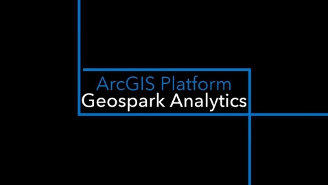 Thumbnail for entry ArcGIS Platform: Geospark Analytics