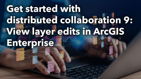 Thumbnail for Get started with distribtued collaboration 9: View layer edits in ArcGIS Enterprise