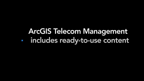 Thumbnail for entry ArcGIS Telecom Management Includes Ready-to-Use Content