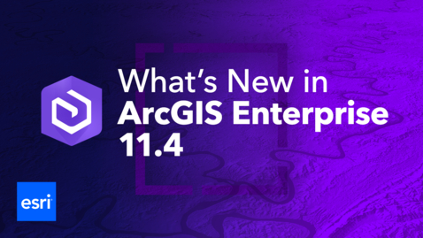 Thumbnail for What's New in ArcGIS Enterprise 11.4