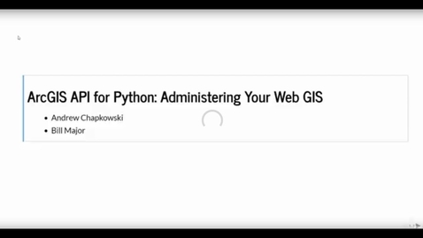 Thumbnail for ArcGIS API for Python: Administering Your Web GIS