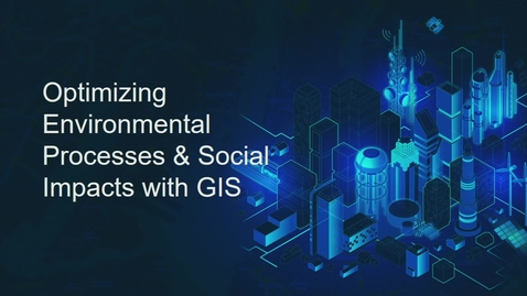 Thumbnail for entry Optimizing Environmental Processes &amp; Social Impacts with GIS
